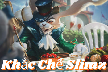 Khắc Chế Slimz – Cách Khắc Chế “ Thỏ Phê Cỏ” Hiệu Quả