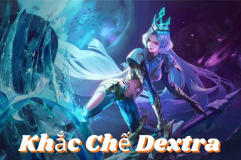 Khắc Chế Dextra: Biến “Ác Mộng” Thành “Chiến Thắng”