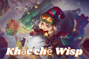 Khắc chế Wisp: Bí kíp dành riêng cho từng vị trí