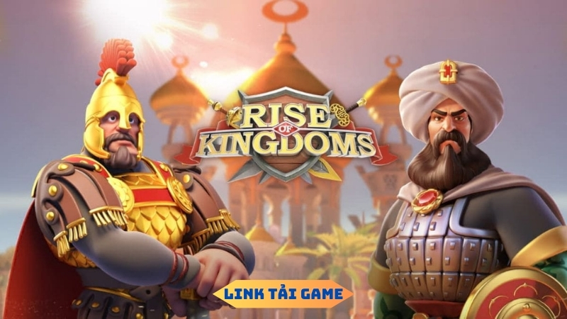 Link tải game Rise of Kingdoms