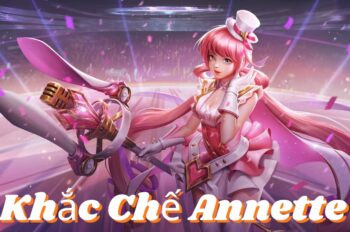 Khắc Chế Annette – Chọn Tướng Này Để Dằn Mặt Annette