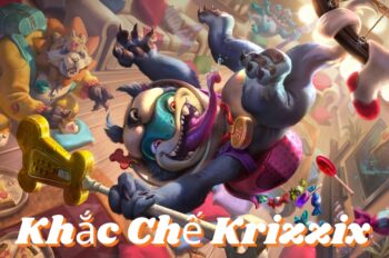 Khắc Chế Krizzix – Bí Kíp Khắc Chế “Bậc Thầy Ẩn Nấp” Hiệu Quả Nhất